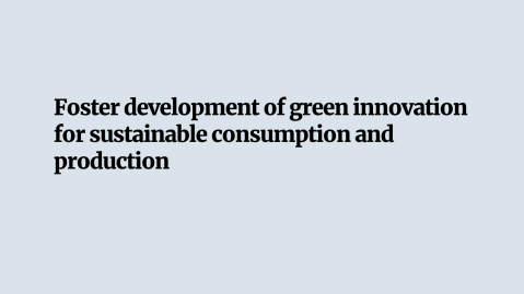 Foster development of green innovation for sustainable consumption and production. 
