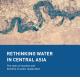 Rethinking Water in Central Asia - adelphi carec